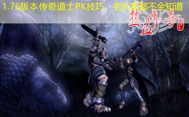 1.76版本传奇道士PK技巧，老玩家都不全知道