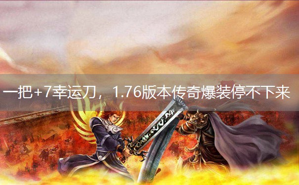 <b>一把+7幸运刀，1.76版本传奇爆装停不下来</b>